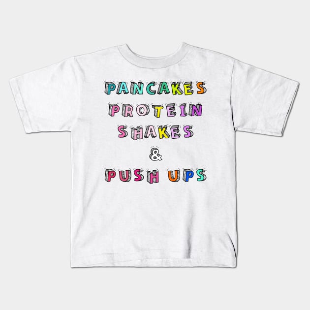 Pancakes Protein Shakes and Push Ups Kids T-Shirt by By Diane Maclaine